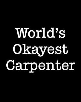 Paperback World's Okayest Carpenter: 108 Page College Ruled Notebook 8x10 Book
