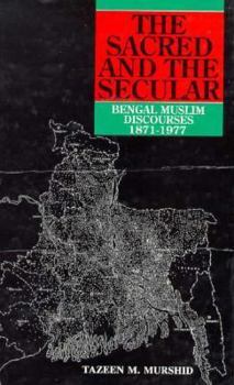 Hardcover The Sacred and the Secular: Bengal Muslim Discourses, 1871-1977 Book