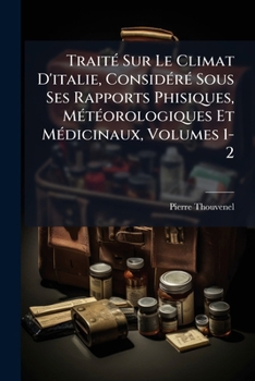 Traité Sur Le Climat D'italie, Considéré Sous Ses Rapports Phisiques, Météorologiques Et Médicinaux, Volumes 1-2