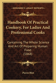 Paperback Handbook Of Practical Cookery, For Ladies And Professional Cooks: Containing The Whole Science And Art Of Preparing Human Food (1868) Book