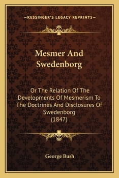 Paperback Mesmer And Swedenborg: Or The Relation Of The Developments Of Mesmerism To The Doctrines And Disclosures Of Swedenborg (1847) Book