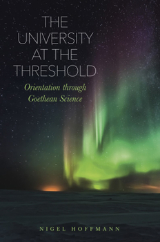 Paperback The University at the Threshold: Orientation Through Goethean Science Book