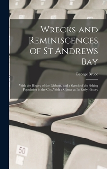 Hardcover Wrecks and Reminiscences of St Andrews Bay: With the History of the Lifeboat, and a Sketch of the Fishing Population in the City, With a Glance at Its Book