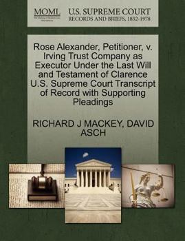 Rose Alexander, Petitioner, v. Irving Trust Company as Executor Under the Last Will and Testament of Clarence U.S. Supreme Court Transcript of Record with Supporting Pleadings