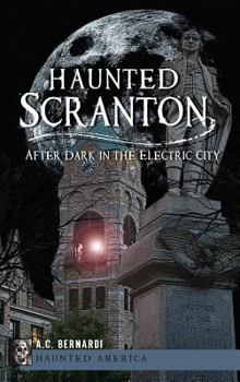 Hardcover Haunted Scranton: After Dark in the Electric City Book