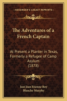 Paperback The Adventures of a French Captain: At Present a Planter in Texas, Formerly a Refugee of Camp Asylum (1878) Book