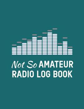 Paperback Not So Amateur Radio Log Book: Fun Puns; Amateur Ham Radio Station Log Book; Logbook for Ham Radio Operators; Ham Radio Contact Keeper; Ham Radio Com Book