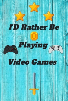 ID Rather Be Playing Video Games: video games Happy Gift / Game Journal TV Video games Xbox Ps4 Book / Notebook / Diary / Unique Greeting & Birthday Card Alternative
