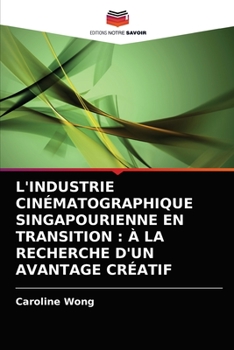 Paperback L'Industrie Cinématographique Singapourienne En Transition: À La Recherche d'Un Avantage Créatif [French] Book