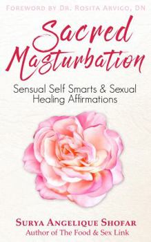 Paperback Sacred Masturbation: Sensual Self Smarts & Sexual Healing Affirmations Book