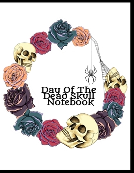 Day Of The Dead Skull Notebook: Dia De Los Muertos Journal For Women To Write In Notes, Priorities, To Do List, Stories, Quotes, Goals & Memories - ... Decor Art Print On Cover & Interior