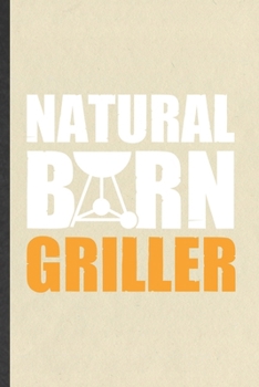 Paperback Natural Born Griller: Funny Barbecue Bbq Lined Notebook/ Blank Journal For Grilling Cookout Drinking, Inspirational Saying Unique Special Bi Book