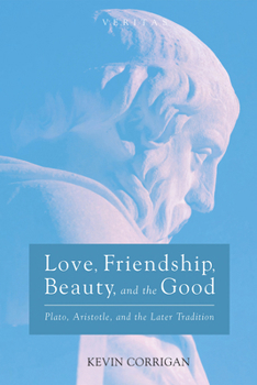 Paperback Love, Friendship, Beauty, and the Good: Plato, Aristotle, and the Later Tradition Book