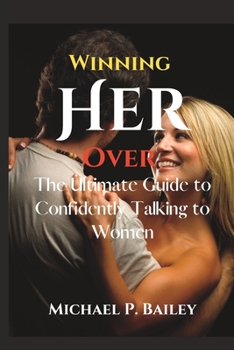 Paperback Winning Her Over: The Ultimate Guide to Confidently Talking to Women Book