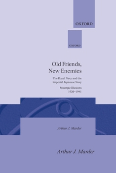 Old Friends, New Enemies: The Royal Navy and the Imperial Japanese Navy Volume I: Strategic Illusions, 1936-1941 - Book #1 of the Old Friends, New Enemies