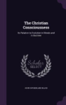 Hardcover The Christian Consciousness: Its Relation to Evolution in Morals and in Doctrine Book