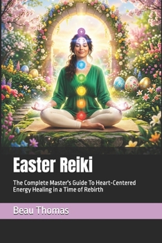 Easter Reiki: The Complete Master's Guide To Heart-Centered Energy Healing in a Time of Rebirth