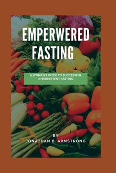 Paperback Empowered Fasting: A woman's guide to successful intermittent fasting Book