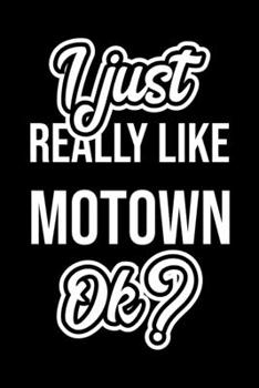 I Just Really Like Motown Ok?: Christmas Gift for Motown lover  | Funny Motown Journal | Nice 2019 Christmas Present for Motown | 6x9inch 120 pages