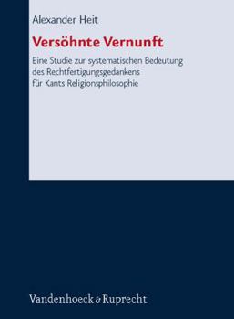 Hardcover Versohnte Vernunft: Eine Studie Zur Systematischen Bedeutung Des Rechtfertigungsgedankens Fur Kants Religionsphilosophie [German] Book