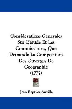 Paperback Considerations Generales Sur L'etude Et Les Connoissances, Que Demande La Composition Des Ouvrages De Geographie (1777) Book