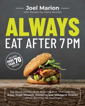 Paperback Always Eat After 7 PM: The Revolutionary Rule-Breaking Diet That Lets You Enjoy Huge Dinners, Desserts, and Indulgent Snacks#while Burning Fat Overnig Book