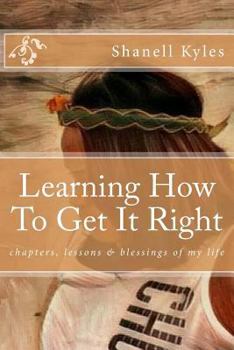 Paperback Learning How To Get It Right: chapters, lessons & blessings of my life Book