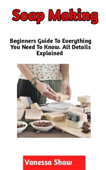 Paperback Soap Making: A Step By Step Guide On How To Make Your Own Soap (Beginners Edition) Book