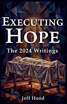 Executing Hope: The 2024 Writings (The Writings of Jeff Hood)