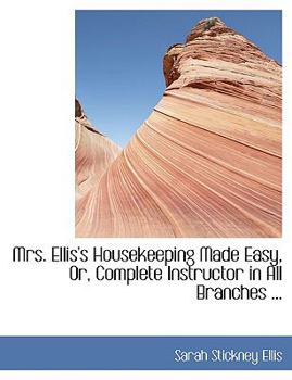 Mrs Ellis's Housekeeping Made Easy, or, Complete Instructor in All Branches