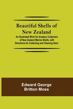 Paperback Beautiful Shells of New Zealand; An Illustrated Work for Amateur Collectors of New Zealand Marine Shells, with Directions for Collecting and Cleaning Book