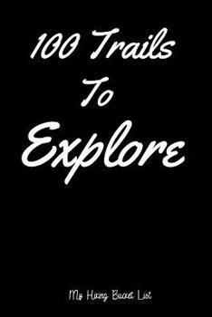 Paperback 100 Trails To Explore My Hiking Bucket List: Bucket List Journal Record 100 Unique Trails to Explore and Track Progress 6x9 Hiker's Journal, Hike Logb Book