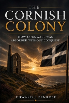 The Cornish Colony: How Cornwall Was Absorbed Without Conquest