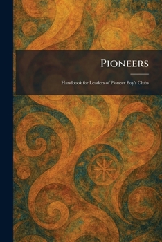Pioneers: Handbook for Leaders of Pioneer Boy's Clubs