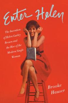 Hardcover Enter Helen: The Invention of Helen Gurley Brown and the Rise of the Modern Single Woman Book
