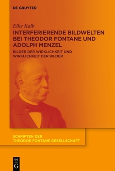 Interferierende Bildwelten Bei Theodor Fontane Und Adolph Menzel: Bilder Der Wirklichkeit Und Wirklichkeit Der Bilder (Schriften Der Theodor Fontane Gesellschaft) (German Edition)