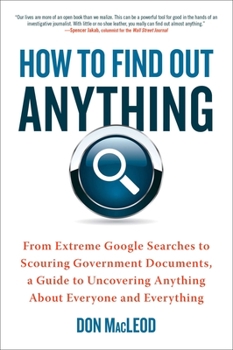 Paperback How to Find Out Anything: From Extreme Google Searches to Scouring Government Documents, a Guide to Uncovering Anything about Everyone and Every Book