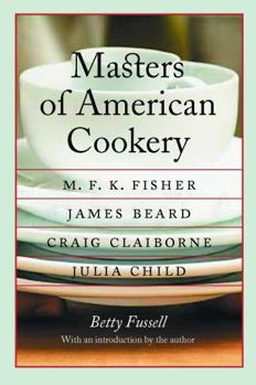 Masters of American Cookery: M. F. K. Fisher, James Beard, Craig Claiborne, Julia Child (At Table) - Book  of the At Table