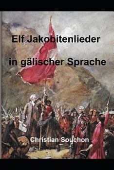 Paperback Elf Jakobitenlieder in gälischer Sprache: Gälische Lieder der Jakobitenaufstände von 1715 und 1745 ubersetzt und kommentiert von Christian Souchon [German] Book