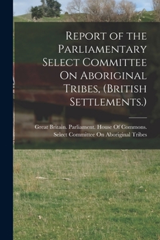 Paperback Report of the Parliamentary Select Committee On Aboriginal Tribes, (British Settlements.) Book