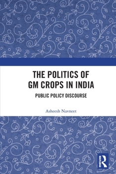 Paperback The Politics of GM Crops in India: Public Policy Discourse Book