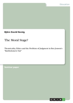 Paperback The Moral Stage?: Theatricality, Ethics and the Problem of Judgment in Ben Jonson's "Bartholomew Fair" Book