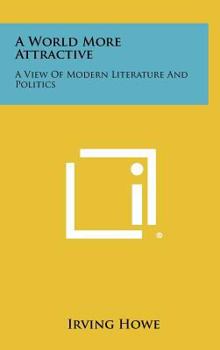 Hardcover A World More Attractive: A View of Modern Literature and Politics Book