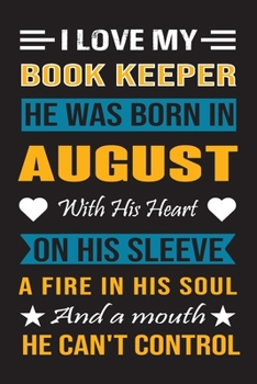 I Love My Book Keeper He Was Born In August With His Heart On His Sleeve A Fire In His Soul And A Mouth He Can’t Control: Book Keeper birthday journal, Best Gift for Man and Women