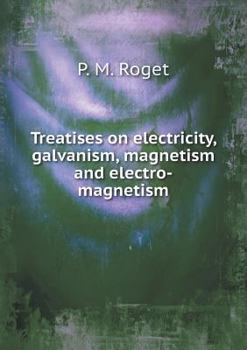Paperback Treatises on electricity, galvanism, magnetism and electro-magnetism Book