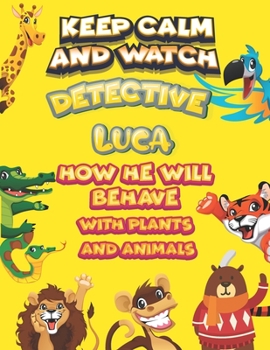 Paperback keep calm and watch detective Luca how he will behave with plant and animals: A Gorgeous Coloring and Guessing Game Book for Luca /gift for Luca, todd Book