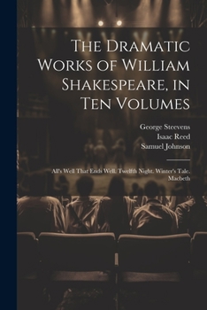 The Dramatic Works of William Shakespeare, in Ten Volumes: All's Well That Ends Well. Twelfth Night. Winter's Tale. Macbeth