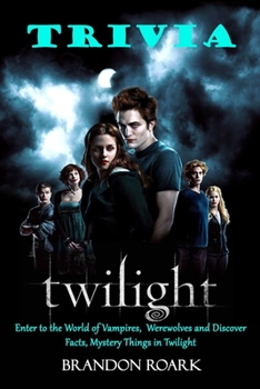 Twilight Trivia : Enter to the World of Vampires,  Werewolves and Discover Facts, Mystery Things in Twilight