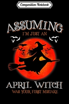 Paperback Composition Notebook: assuming i'm just a April witch was your first mistake Journal/Notebook Blank Lined Ruled 6x9 100 Pages Book