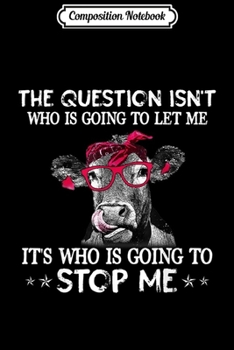 Composition Notebook: The Question Isn't Who Is Going To Let Me It's Who Is Cow  Journal/Notebook Blank Lined Ruled 6x9 100 Pages